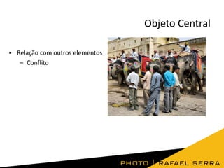 Objeto Central
• Relação com outros elementos
– Conflito

 