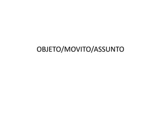 OBJETO/MOVITO/ASSUNTO

 
