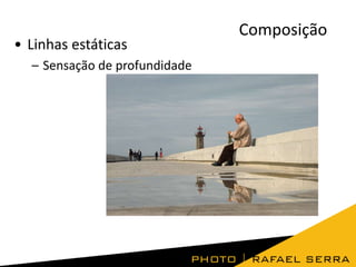 • Linhas estáticas
– Sensação de profundidade

Composição

 