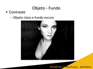 • Contraste

Objeto - Fundo

– Objeto claro e fundo escuro

 