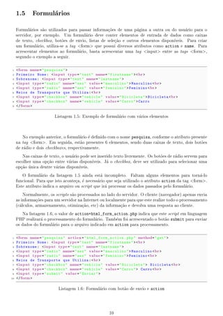 naliza qualquer documento HTML. Todas as outras tags devem
     estar entre tags html/html. Praticamente todas as tags necessitam ser fechadas com uma tag
     de mesmo nome acrescida de / no incio.
                                          
         O que est entre body e /body delimita o que  chamado de corpo do documento,  a
                   a                                             e                                 e
     parte visvel ao usurio. Apenas o que est entre tags body  exibido na tela do navegador ao
                         a                      a                    e
     usurio.
         a
         A tag h1 formata o texto Hello, Worldcomo um cabealho de n 1 (heading ). H ainda
                                                                    c      vel                a
     outros cinco nveis formando os cabealhos h2, h3, h4, h5 e h6. Sendo h1 o
                                            c
     mais destacado e o h6 o menos destacado.
         Por  