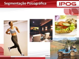 Segmentação Psicográfica
 