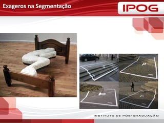 Exageros na Segmentação
 