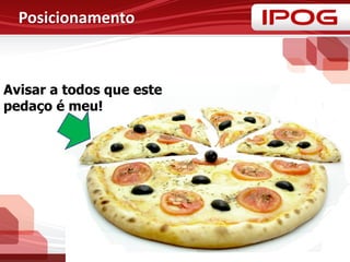 Posicionamento
Avisar a todos que este
pedaço é meu!
 