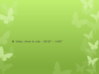  Vídeo: Amar la vida – 58’20” – 1h05”
 
