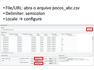 • File/URL: abra o arquivo pocos_abc.csv
• Delimiter: semicolon
• Locale → configure
 