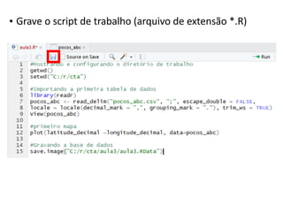 • Grave o script de trabalho (arquivo de extensão *.R)
 