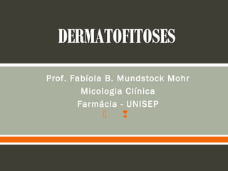  
Prof. Fabíola B. Mundstock Mohr
Micologia Clínica
Farmácia - UNISEP
 