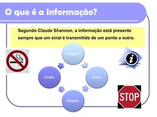 O que é a Informação? Segundo Claude Shannon, a informação está presente sempre que um sinal é transmitido de um ponto a outro.  