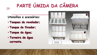 PARTE ÚMIDA DA CÂMERA
Utensílios e acessórios:
29
 