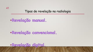 Tipos de revelação na radiologia
41
 