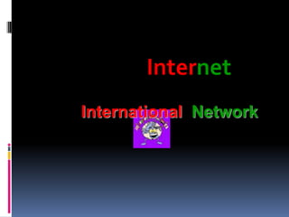 Internet
International Network
 