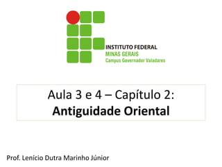 Aula 3 e 4 – Capítulo 2: Antiguidade Oriental 
Prof. Lenício Dutra Marinho Júnior 
 