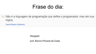 Frase do dia:
Obrigado!
prof. Brenno Pimenta da Costa
 