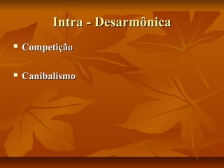 Intra - Desarmônica
   Competição

   Canibalismo
 