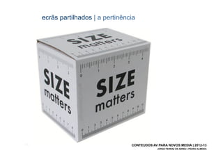 ecrãs partilhados | a pertinência



       e ainda…




[16]                                  CONTEÚDOS AV PARA NOVOS MEDIA | 2012-13
                                                   JORGE FERRAZ DE ABREU | PEDRO ALMEIDA
 