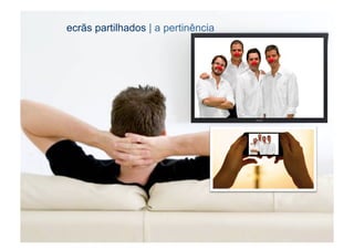 ecrãs partilhados | a pertinência




[17]                                  CONTEÚDOS AV PARA NOVOS MEDIA | 2012-13
                                                   JORGE FERRAZ DE ABREU | PEDRO ALMEIDA
 