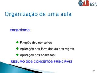 24
EXERCÍCIOS
 Fixação dos conceitos
 Aplicação das fórmulas ou das regras
 Aplicação dos conceitos.
RESUMO DOS CONCEITOS PRINCIPAIS
 
