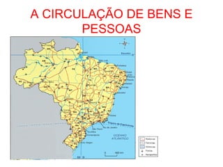 A CIRCULAÇÃO DE BENS E
PESSOAS
 