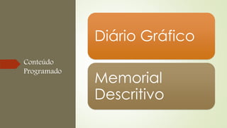 Conteúdo
Programado
Diário Gráfico
Memorial
Descritivo
 