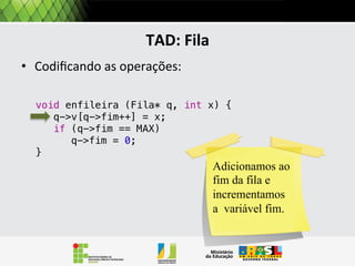 TAD: Pilha
Uma possibilidade é usar vetores, dados que estes
permitem armazenar uma coleção de dados.
Uma pilha que usa vetor como estrutura básica é
chamada de pilha estática.
Na Unidade II, veremos como codificar uma pilha
dinâmica usando listas encadeadas.

 