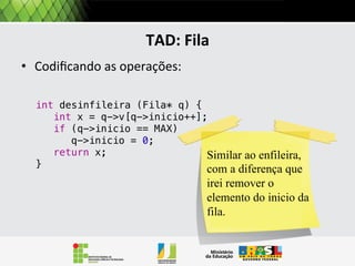 Codificando o TAD Pilha
•Ao usar um vetor como estrutura para a nossa pilha
precisamos:
–Saber em qual posição do vetor o elemento deve ser
empilhado.
–Saber quando a pilha encheu, ou seja, precisaremos de
uma operação que verifica se a pilha encheu.

 