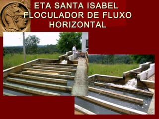 ETA SANTA ISABELETA SANTA ISABEL
FLOCULADOR DE FLUXOFLOCULADOR DE FLUXO
HORIZONTALHORIZONTAL
 