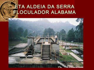 ETA ALDEIA DA SERRAETA ALDEIA DA SERRA
FLOCULADOR ALABAMAFLOCULADOR ALABAMA
 