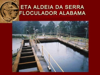 ETA ALDEIA DA SERRAETA ALDEIA DA SERRA
FLOCULADOR ALABAMAFLOCULADOR ALABAMA
 