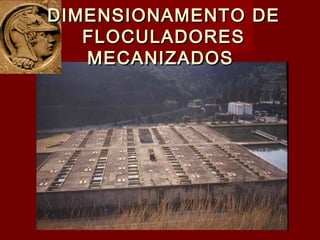 DIMENSIONAMENTO DEDIMENSIONAMENTO DE
FLOCULADORESFLOCULADORES
MECANIZADOSMECANIZADOS
 
