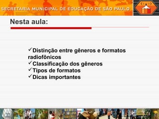 Nesta aula:
Distinção entre gêneros e formatos
radiofônicos
Classificação dos gêneros
Tipos de formatos
Dicas importantes
 