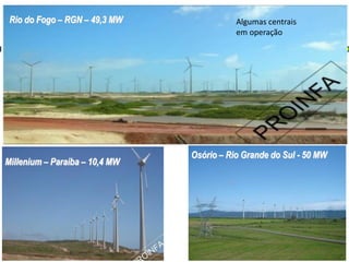 Millenium – Paraíba – 10,4 MW
Rio do Fogo – RGN – 49,3 MW
Osório – Rio Grande do Sul - 50 MW
Algumas centrais
em operação
 