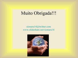 Muito Obrigada!!!
sionara14@twitter.com
www.slideshare.net/sionara14
 