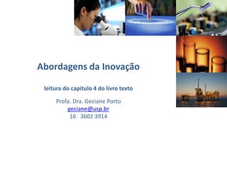 Abordagens da Inovação
leitura do capitulo 4 do livro texto
Profa. Dra. Geciane Porto
geciane@usp.br
16 3602 3914
 