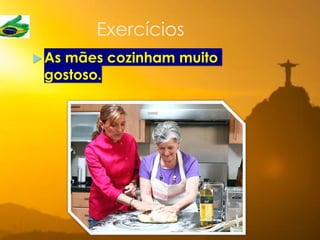 Exercícios
 As mães cozinham muito
gostoso.
 