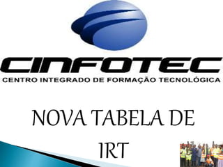 NOVA TABELA DE
IRT
 