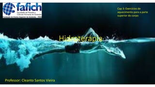 Hidroterapia
Professor: Cleanto Santos Vieira
Cap 3: Exercícios de
aquecimento para a parte
superior do corpo
 