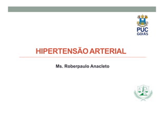 HIPERTENSÃOARTERIAL
Ms. Roberpaulo Anacleto
 