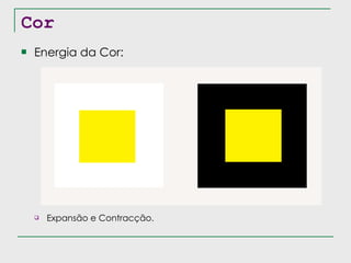 Cor Energia da Cor: Expansão e Contracção. 