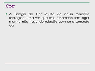 Cor A Energia da Cor resulta da nossa reacção fisiológica, uma vez que este fenómeno tem lugar mesmo não havendo relação com uma segunda cor. 