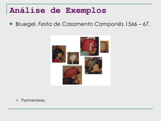 Análise de Exemplos Bruegel.  Festa de Casamento Camponês .1566 – 67. Pormenores. 