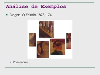 Análise de Exemplos Degas.  O Ensaio .1873 – 74. Pormenores. 