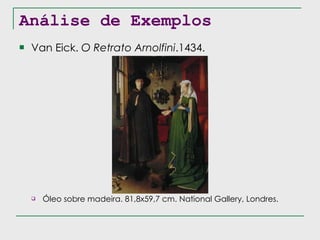 Análise de Exemplos Van Eick.  O Retrato Arnolfini .1434. Óleo sobre madeira. 81,8x59,7 cm. National Gallery, Londres. 