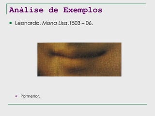 Análise de Exemplos Leonardo.  Mona Lisa .1503 – 06. Pormenor. 