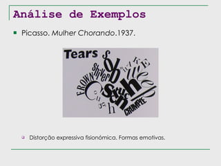 Análise de Exemplos Picasso.  Mulher Chorando .1937. Distorção expressiva fisionómica. Formas emotivas. 