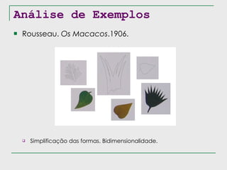 Análise de Exemplos Rousseau.  Os Macacos .1906. Simplificação das formas. Bidimensionalidade. 