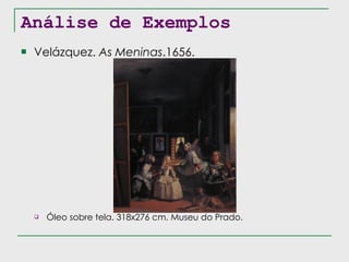 Análise de Exemplos Velázquez.  As Meninas .1656. Óleo sobre tela. 318x276 cm. Museu do Prado. 
