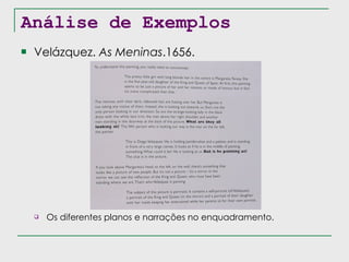 Análise de Exemplos Velázquez.  As Meninas .1656. Os diferentes planos e narrações no enquadramento. 