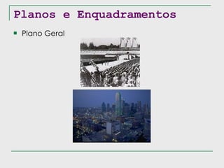 Planos e Enquadramentos Plano Geral 