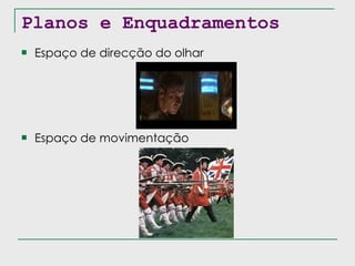 Planos e Enquadramentos Espaço de direcção do olhar Espaço de movimentação 